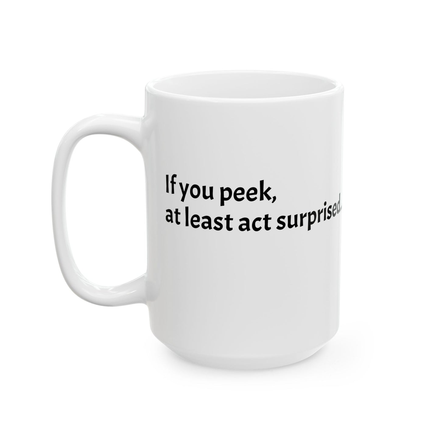 If you peek, at least act surprised.- Perfect Gift for Coffee Lovers, Santa Themed Drinkware, Holiday Cheer, 11oz, 15oz